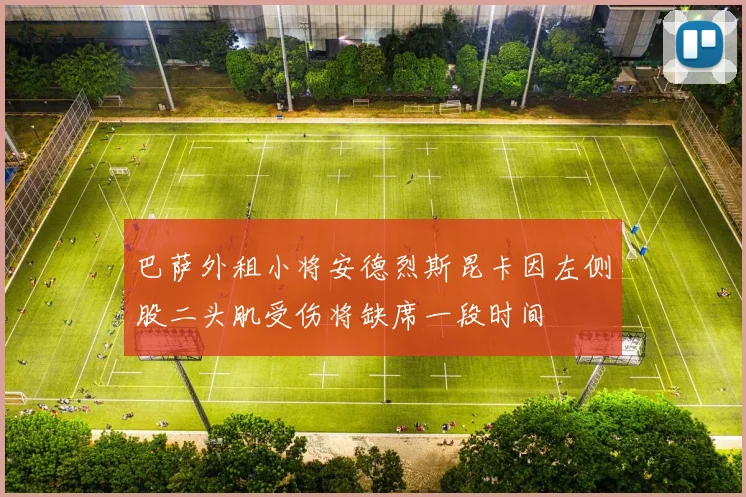 巴萨外租小将安德烈斯昆卡因左侧股二头肌受伤将缺席一段时间