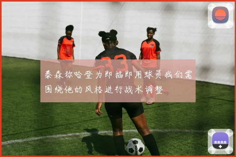 泰森称哈登为即插即用球员我们需围绕他的风格进行战术调整