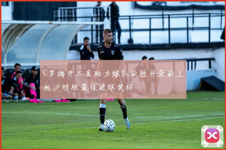 C罗梅开二度助力球队获胜并荣获上轮沙特联最佳进球奖杯