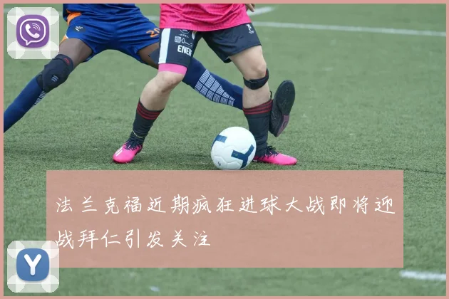 法兰克福近期疯狂进球大战即将迎战拜仁引发关注